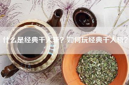 什么是经典千人斩？如何玩经典千人斩？