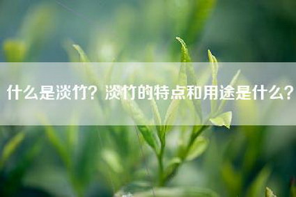 什么是淡竹？淡竹的特点和用途是什么？