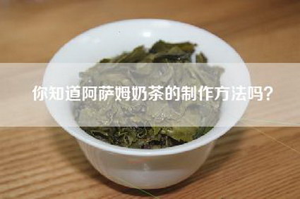 你知道阿萨姆奶茶的制作方法吗？