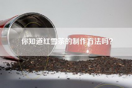 你知道红雪茶的制作方法吗？
