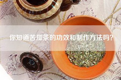 你知道苦瓜茶的功效和制作方法吗？