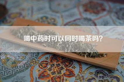 喝中药时可以同时喝茶吗？