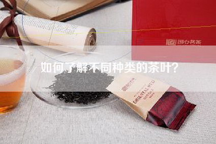 如何了解不同种类的茶叶？